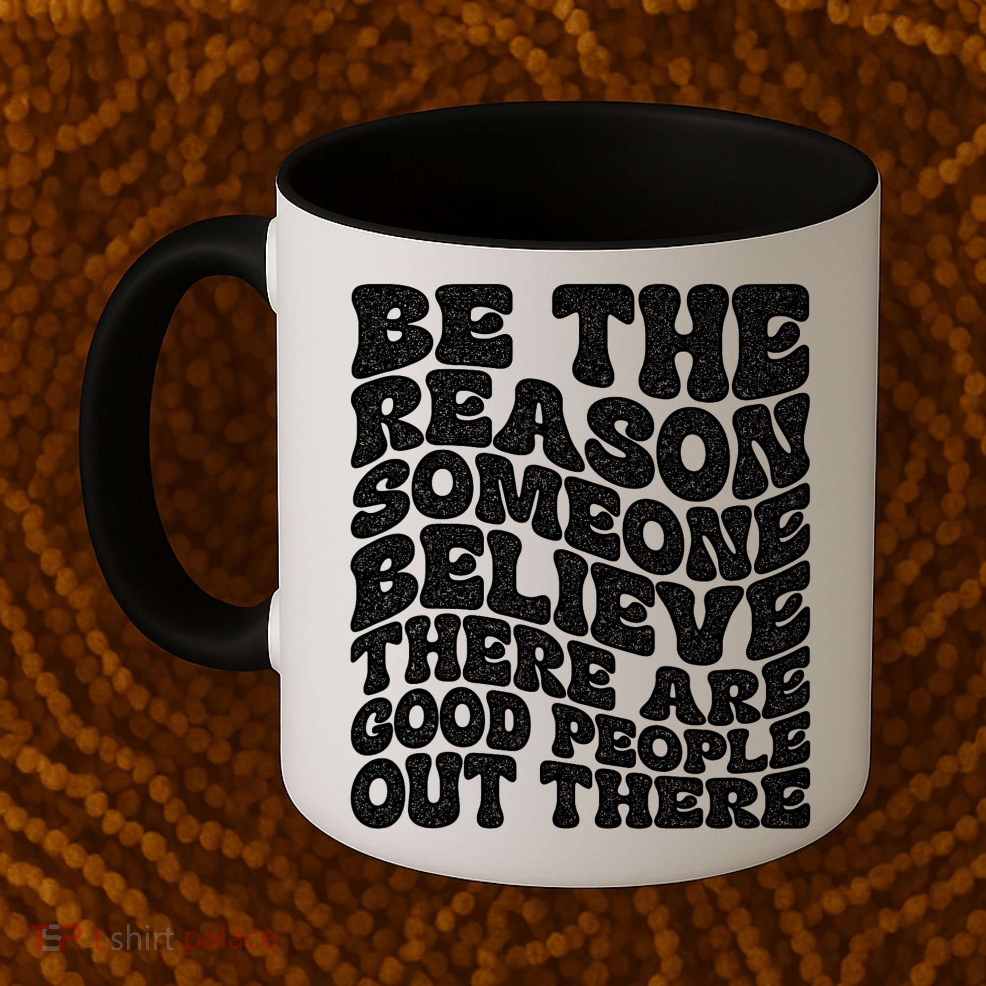 Be The Reason Someone Believe There Are Good People Out There Coffee Mug