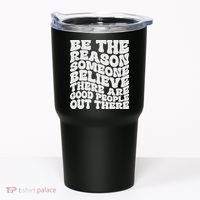 Be The Reason Someone Believe There Are Good People Out There Tumbler thumb 0