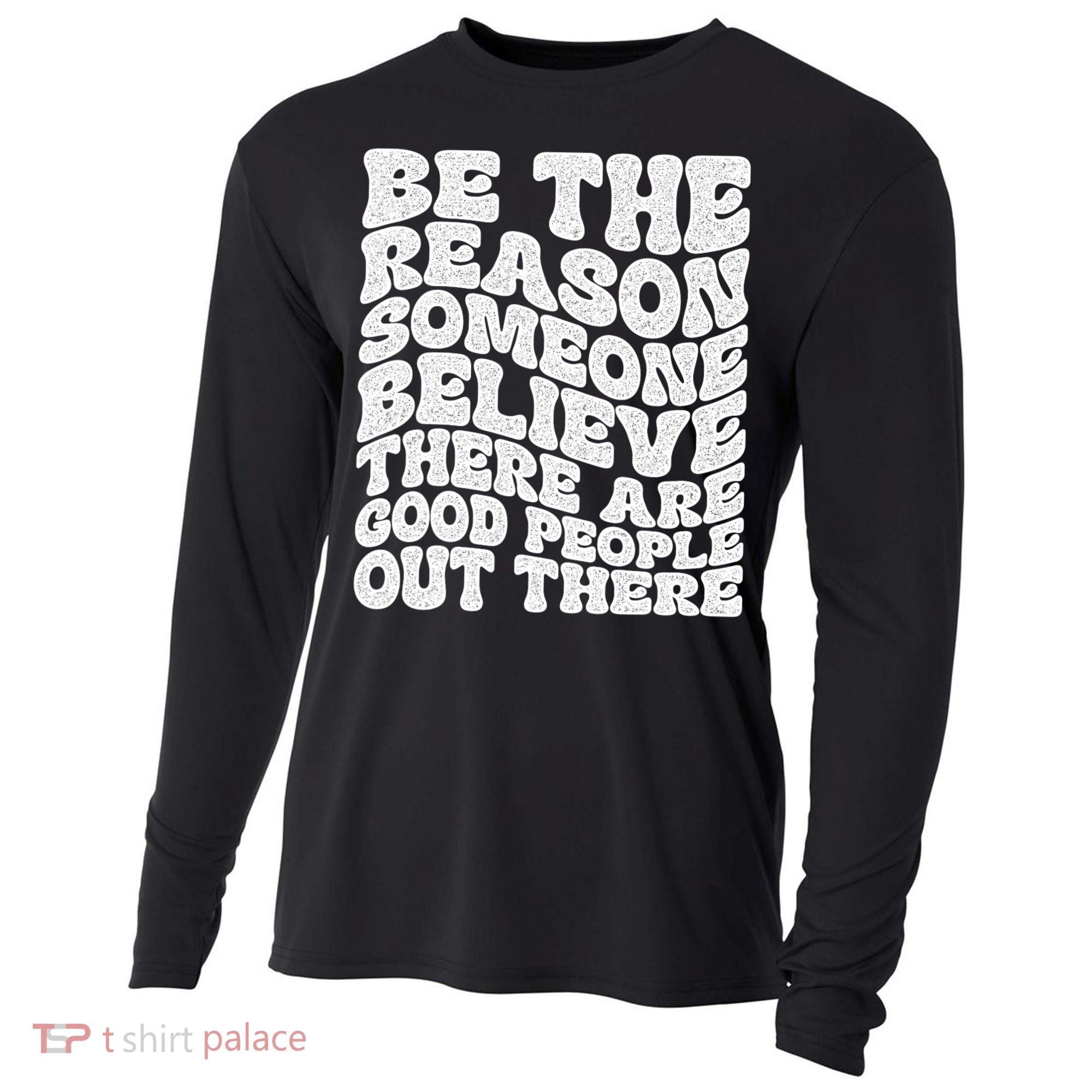 Be The Reason Someone Believe There Are Good People Out There Cooling Performance Long Sleeve Crew