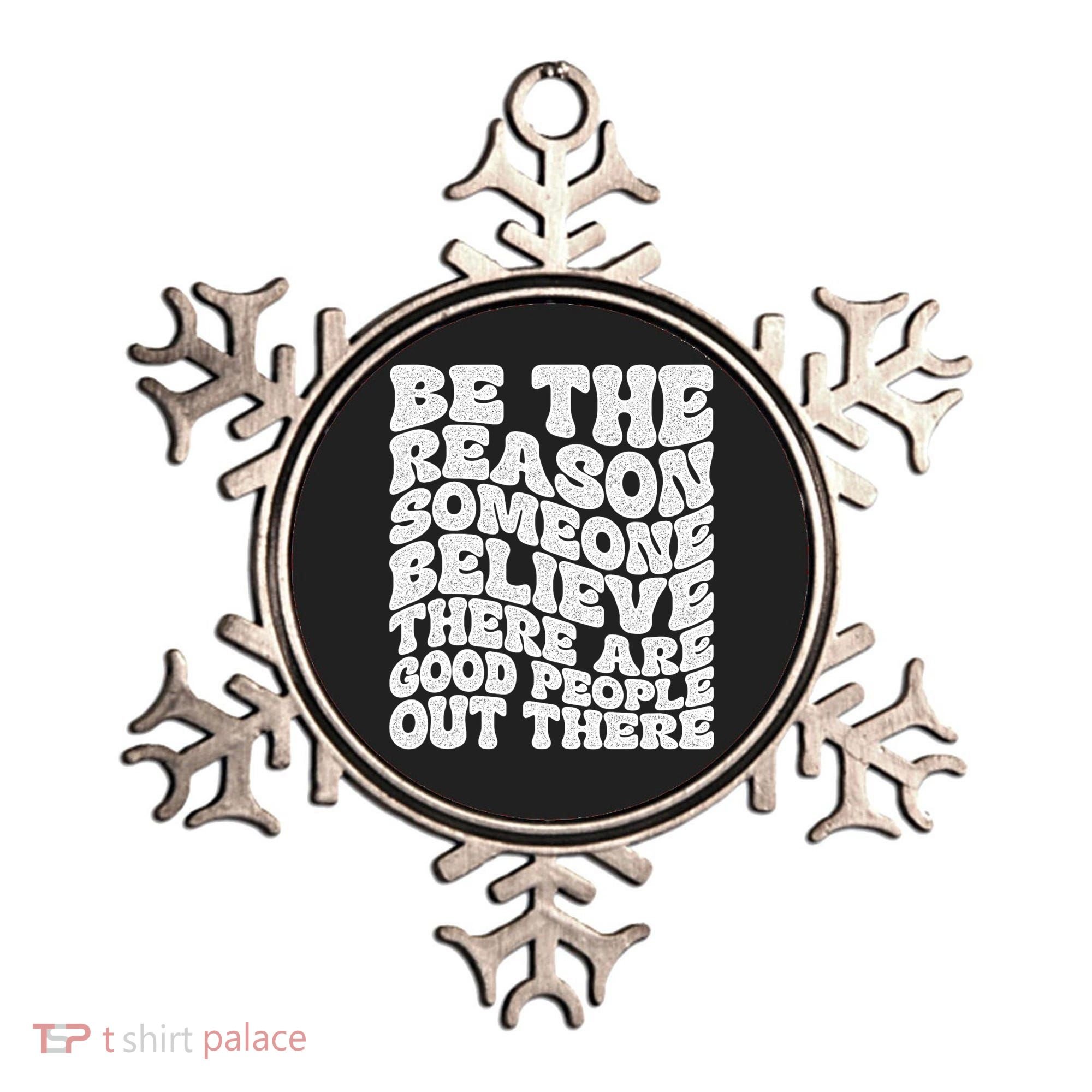 Be The Reason Someone Believe There Are Good People Out There Ornament