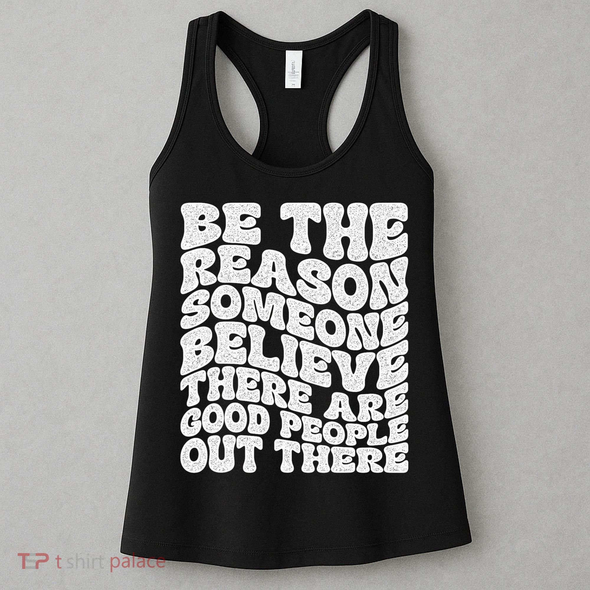 Be The Reason Someone Believe There Are Good People Out There Women's Tank Top