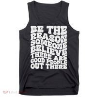 Be The Reason Someone Believe There Are Good People Out There Tank Top thumb 0