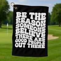 Be The Reason Someone Believe There Are Good People Out There Golf Towel thumb 1