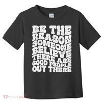 Be The Reason Someone Believe There Are Good People Out There Toddler T-Shirt thumb 0