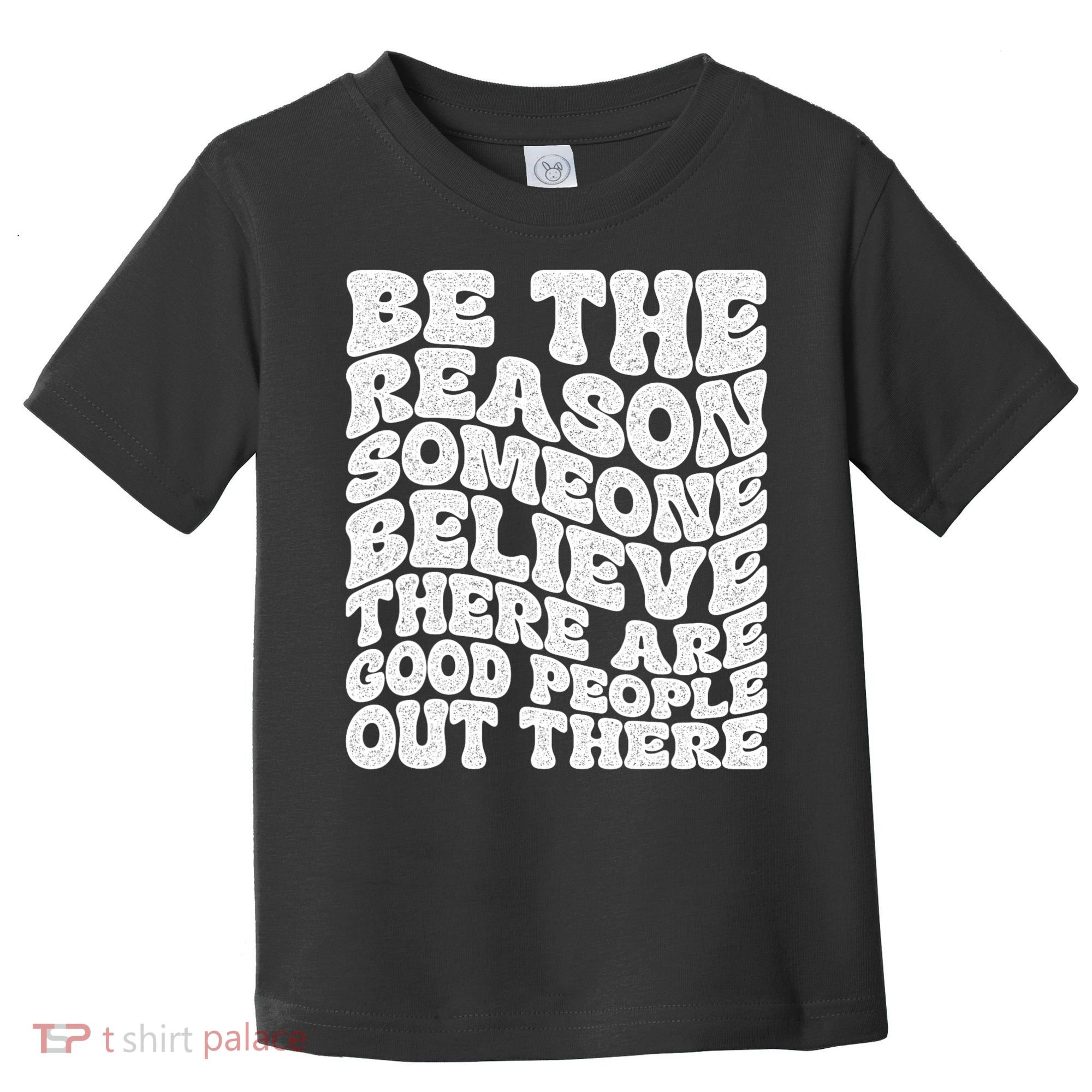 Be The Reason Someone Believe There Are Good People Out There Toddler T-Shirt