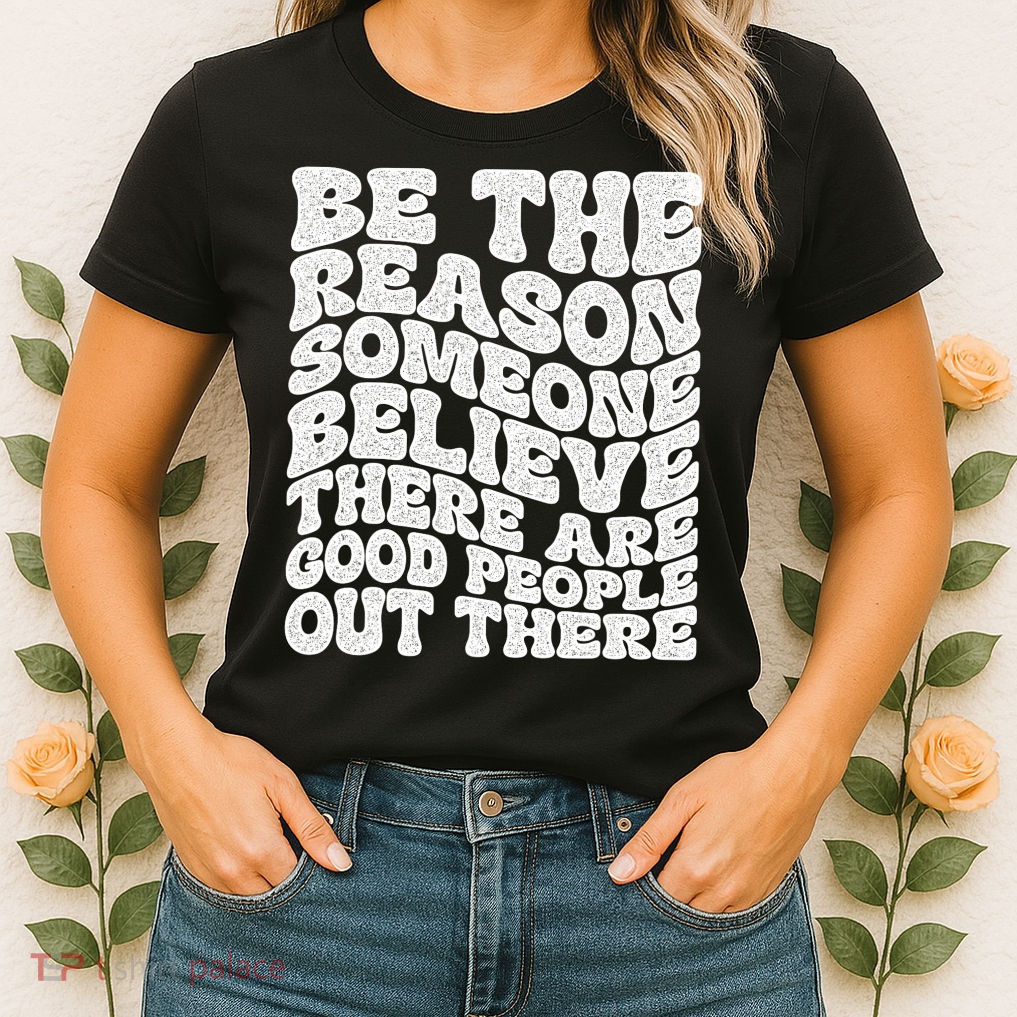 Be The Reason Someone Believe There Are Good People Out There Women's T-Shirt