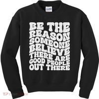Be The Reason Someone Believe There Are Good People Out There Kids Sweatshirt thumb 0