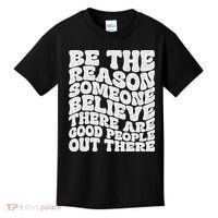 Be The Reason Someone Believe There Are Good People Out There Kids T-Shirt thumb 0