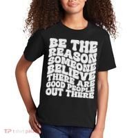 Be The Reason Someone Believe There Are Good People Out There Kids T-Shirt thumb 2