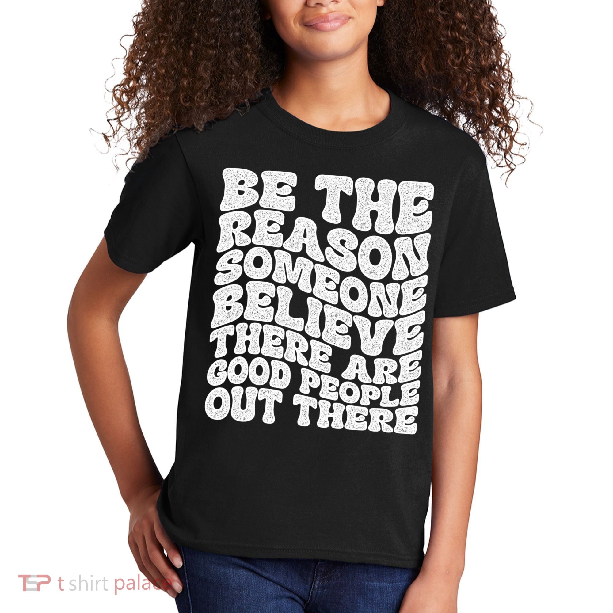 Be The Reason Someone Believe There Are Good People Out There Kids T-Shirt