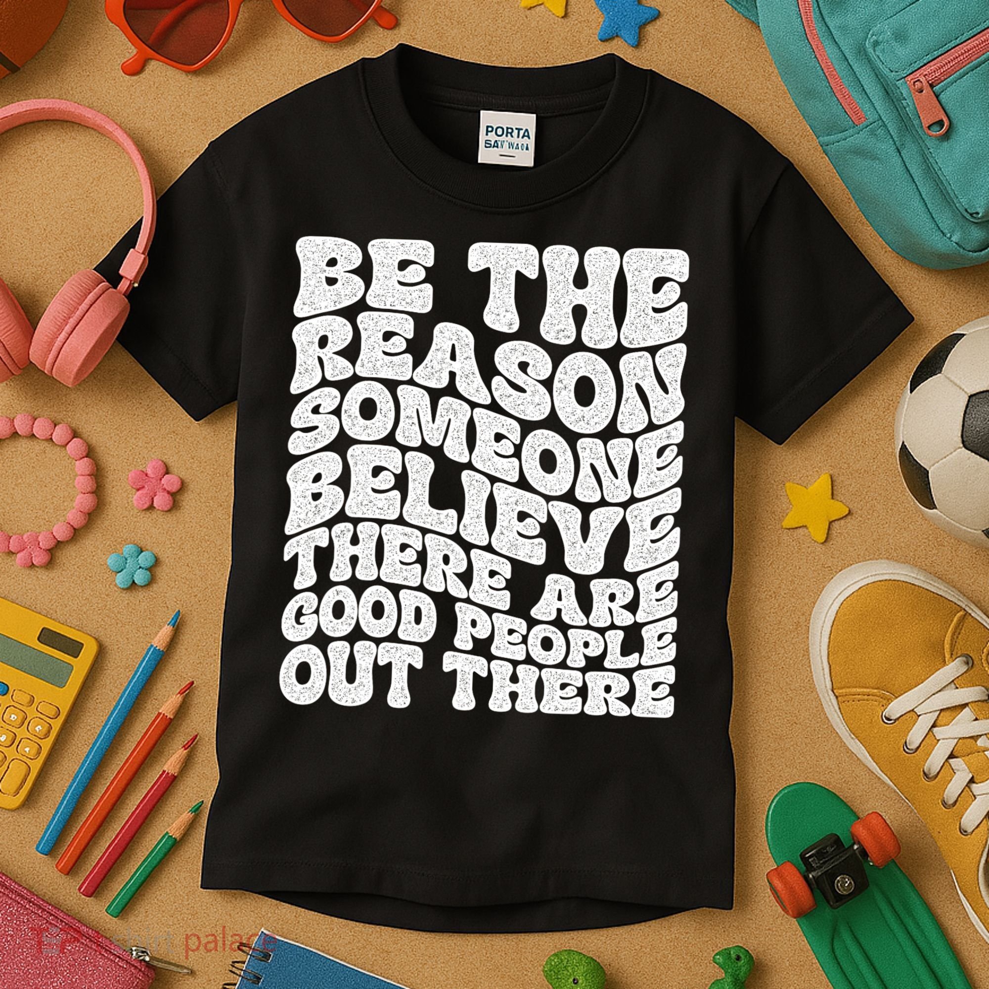 Be The Reason Someone Believe There Are Good People Out There Kids T-Shirt