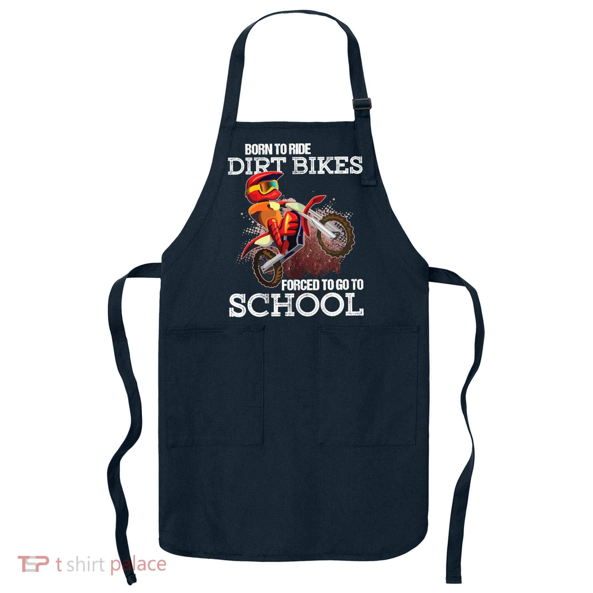 Born To Ride Dirt Bikes Forced To Go To School Gift Apron