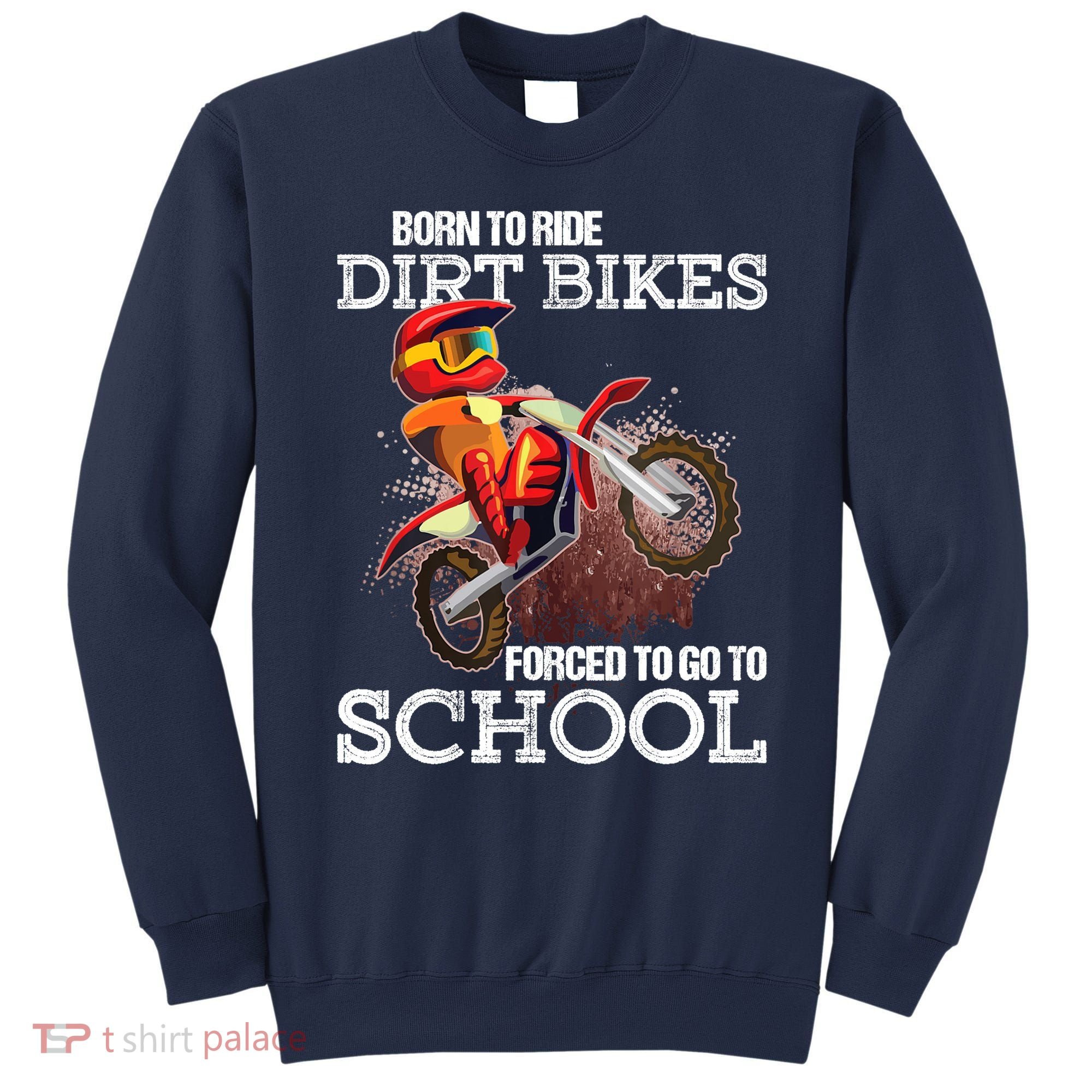 Born To Ride Dirt Bikes Forced To Go To School Gift Sweatshirt