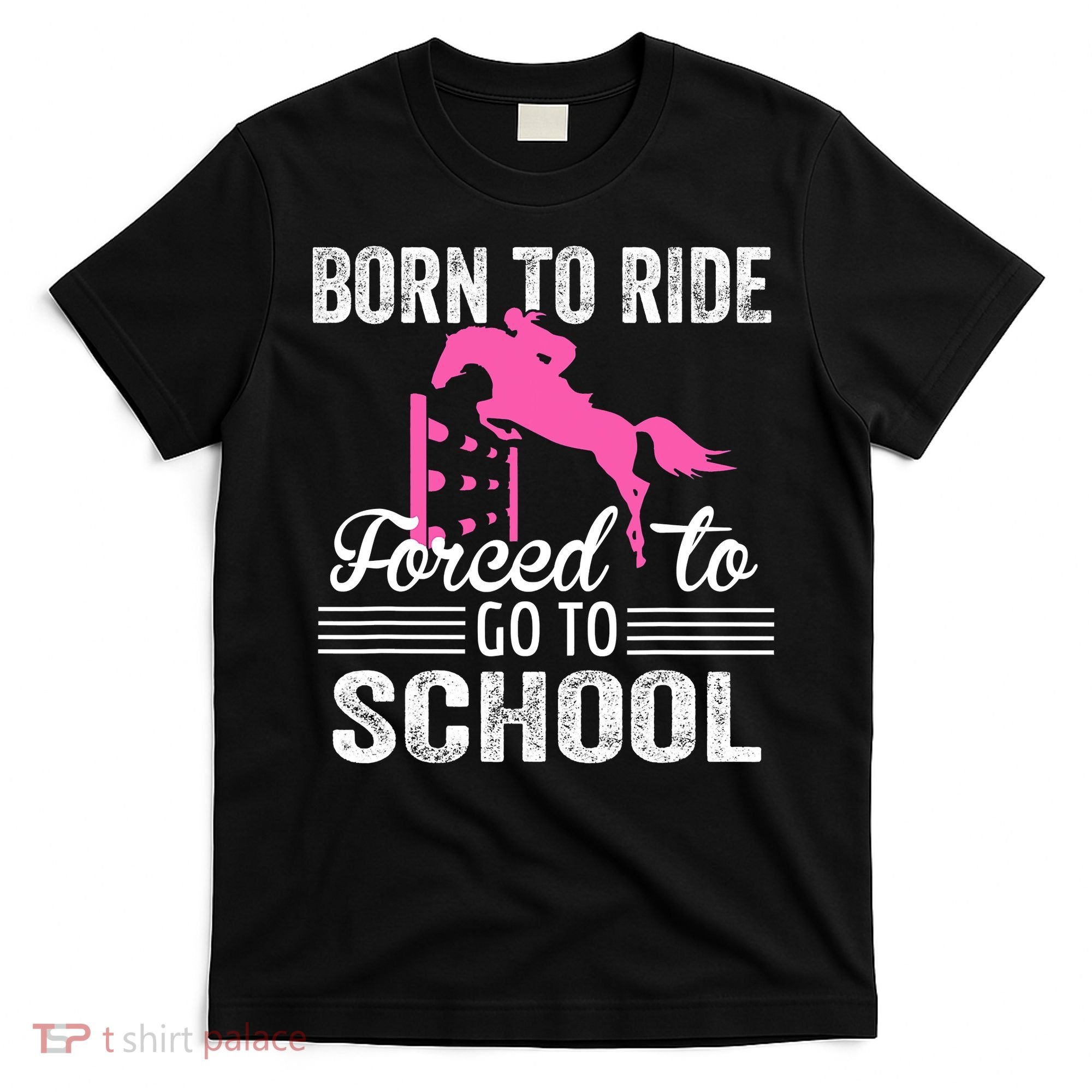 Born To Ride Horse Forced To Go To School Funny Horse Lovers T-Shirt