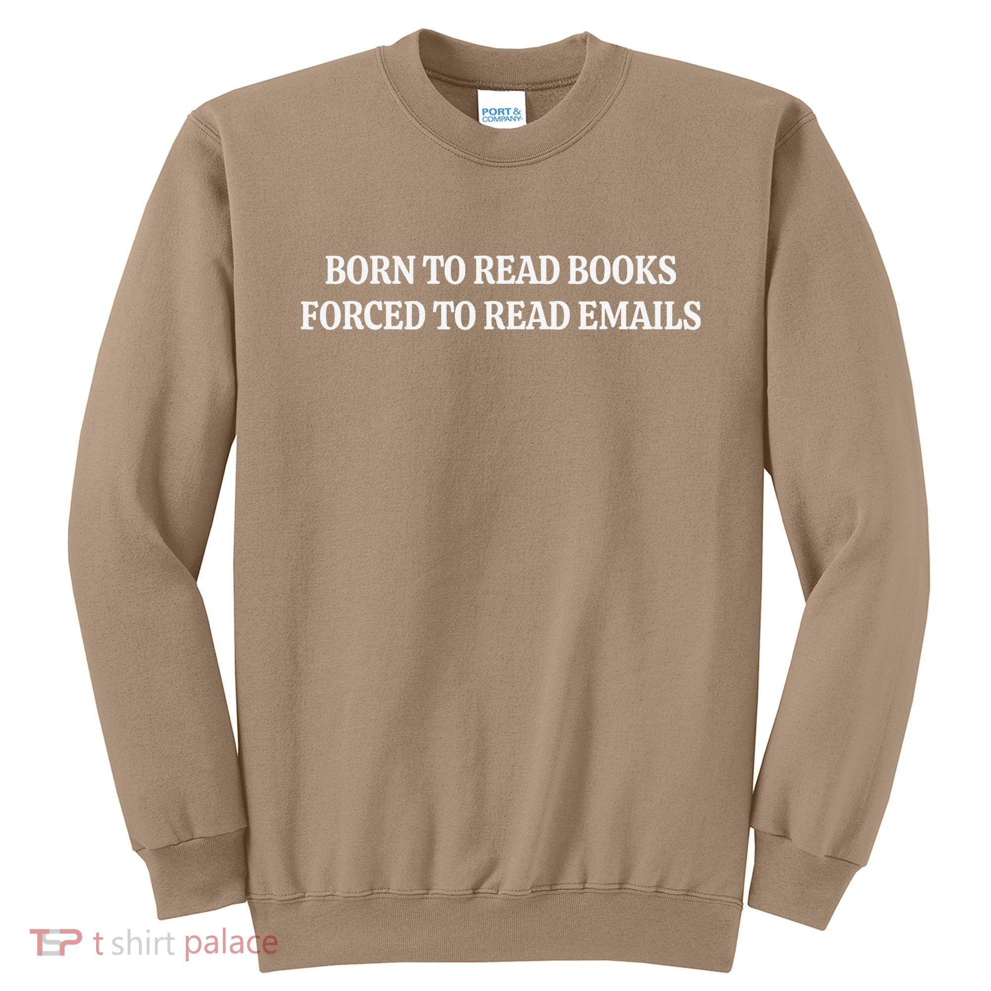 Born To Read Books Forced To Read Emails Sweatshirt