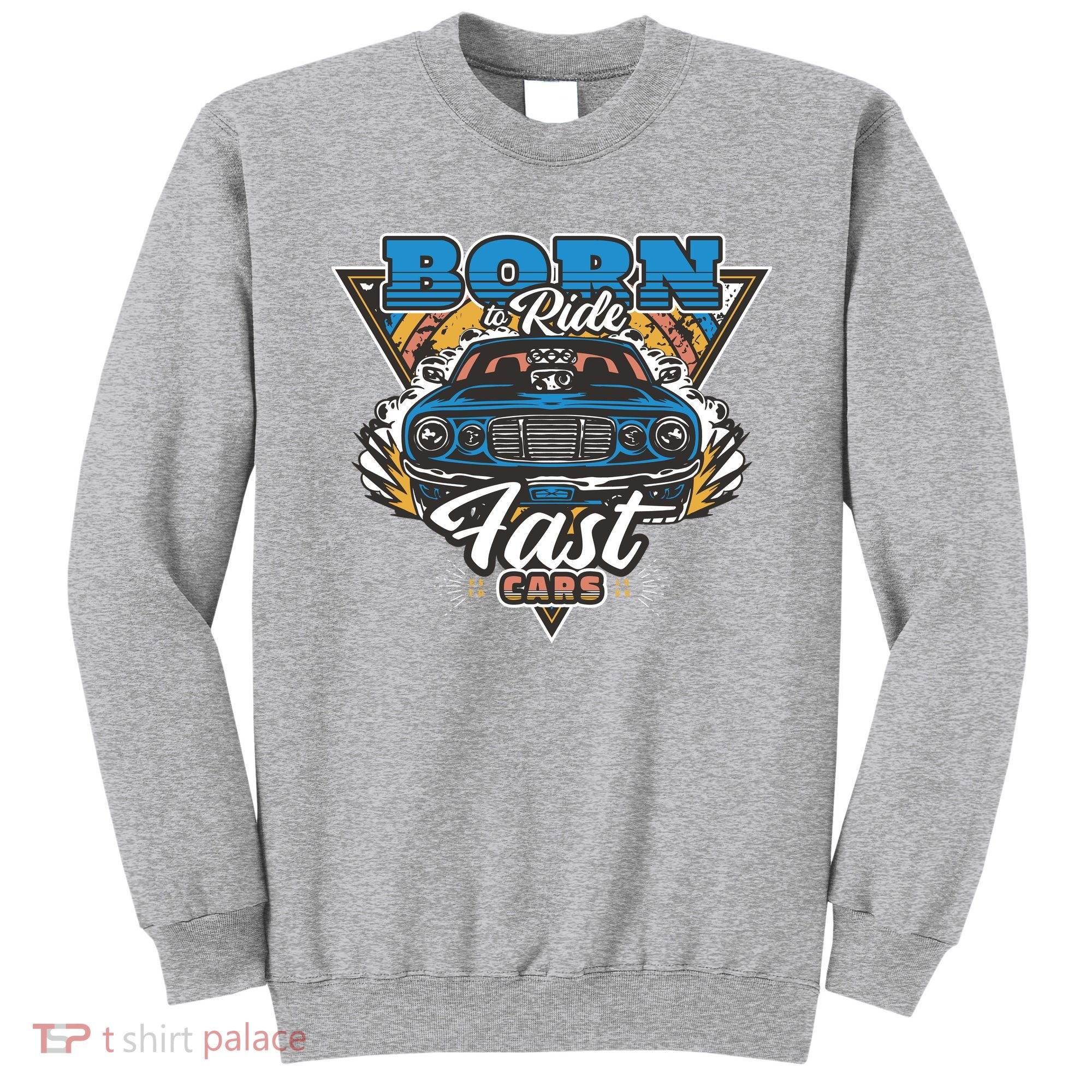 Born To Ride Fast Cars Sweatshirt