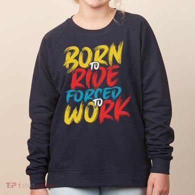 Born To Ride Forced To Work Women's Sweatshirt