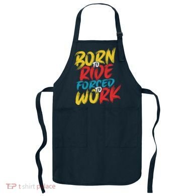 Born To Ride Forced To Work Apron
