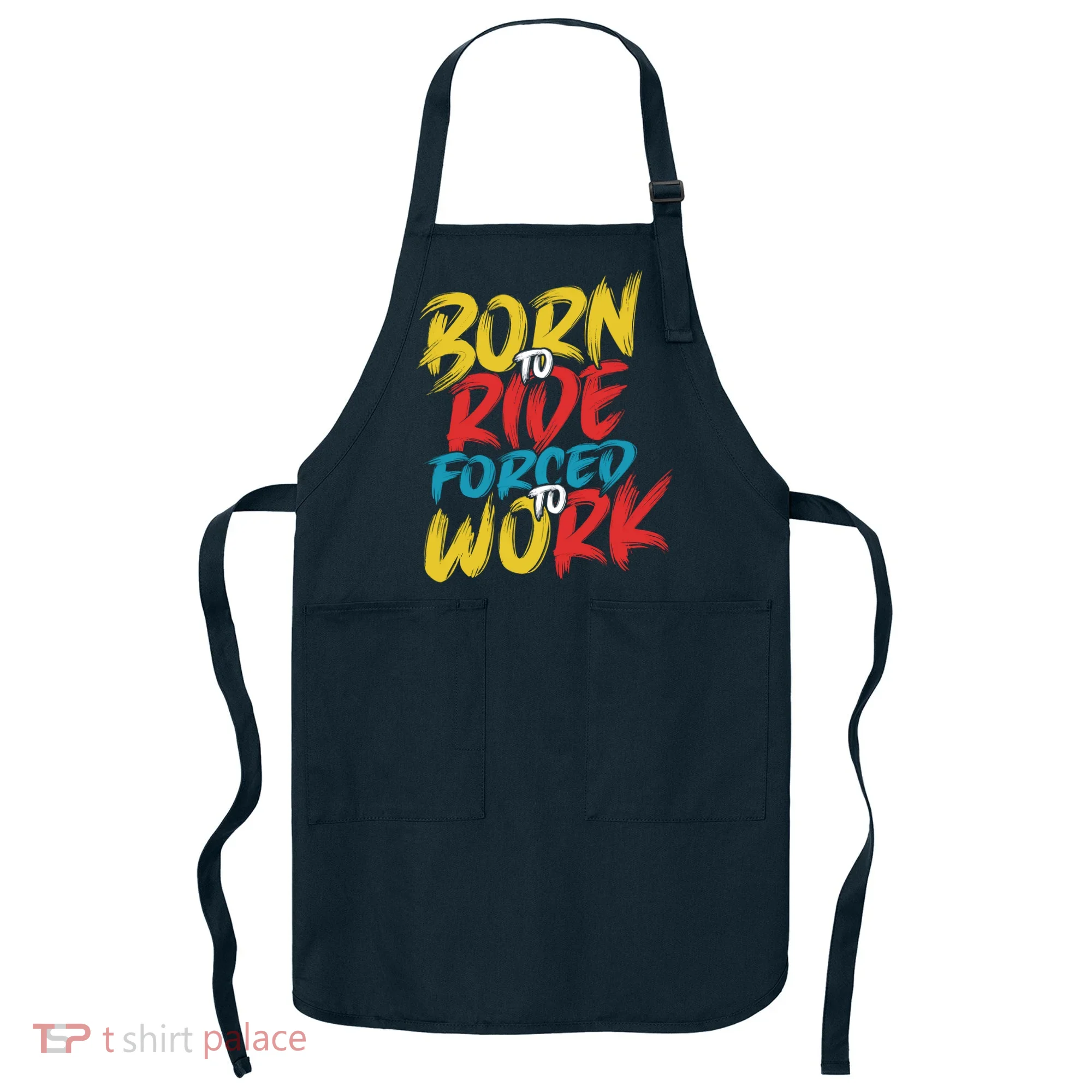 Born To Ride Forced To Work Apron