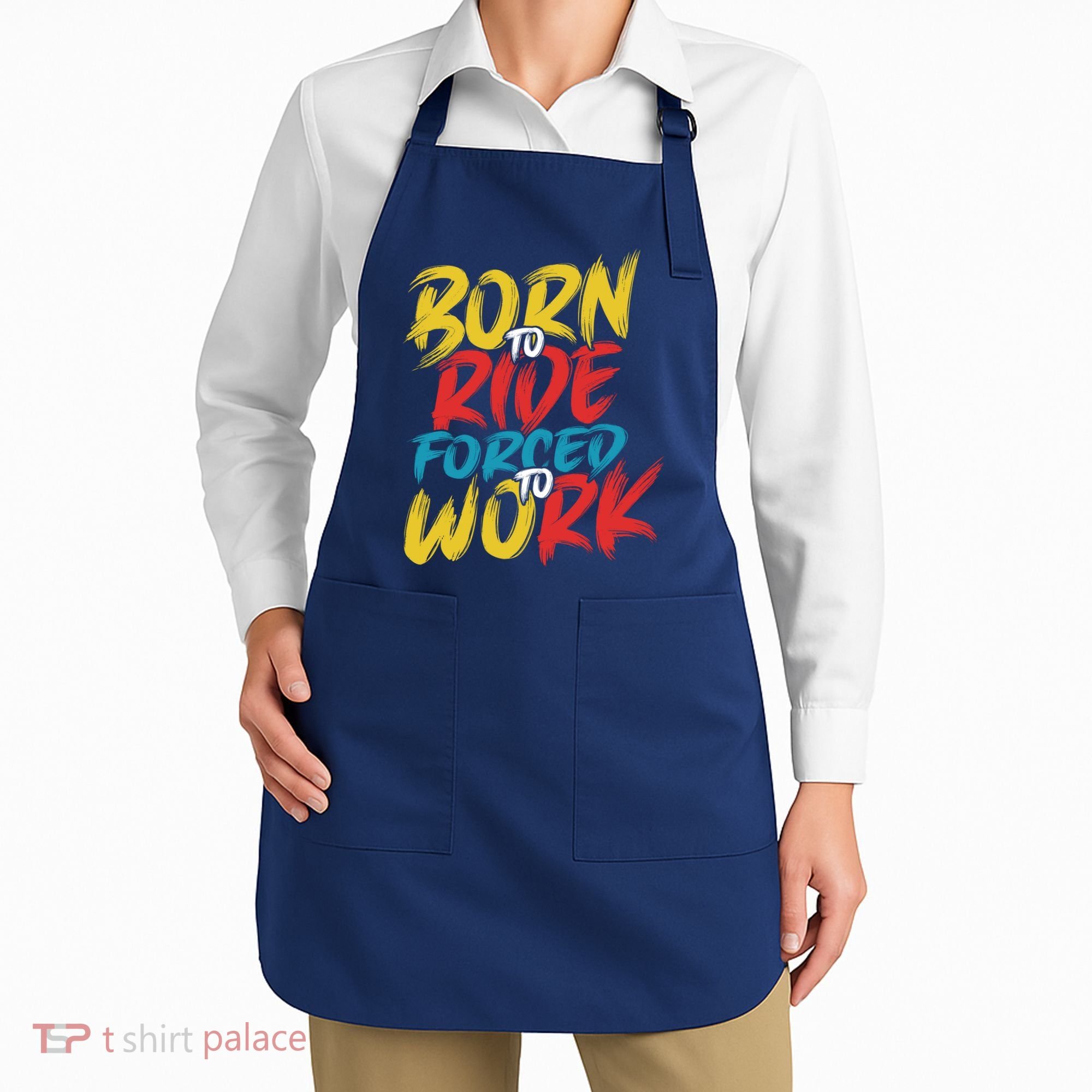 Born To Ride Forced To Work Apron
