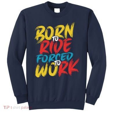 Born To Ride Forced To Work Sweatshirt