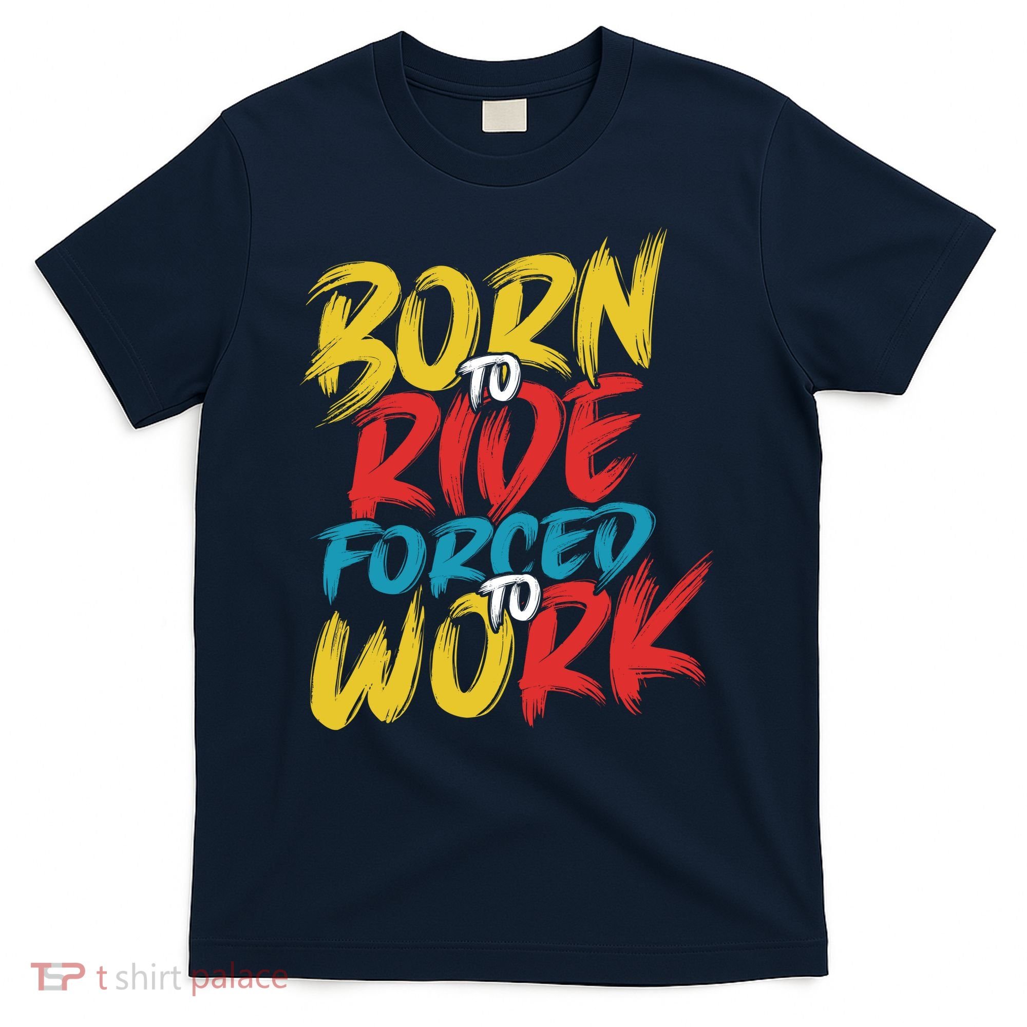 Born To Ride Forced To Work T-Shirt