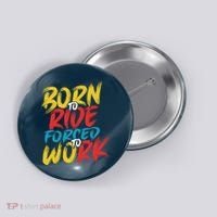 Born To Ride Forced To Work Button thumb 0