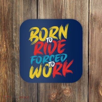 Born To Ride Forced To Work Coaster