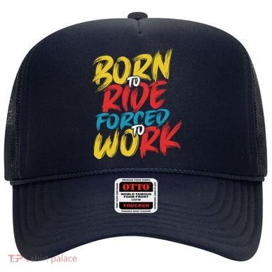 Born To Ride Forced To Work Hat