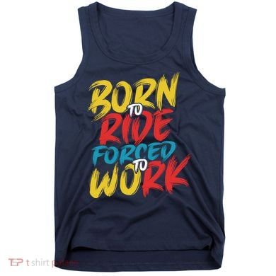 Born To Ride Forced To Work Tank Top
