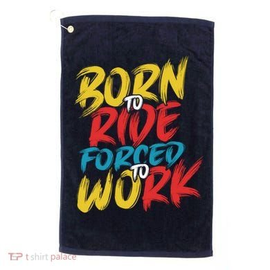Born To Ride Forced To Work Golf Towel