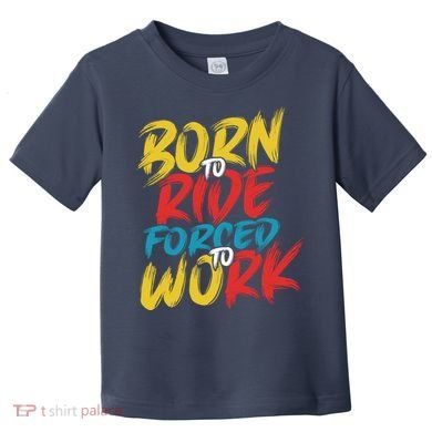 Born To Ride Forced To Work Toddler T-Shirt