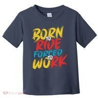 Born To Ride Forced To Work Toddler T-Shirt thumb 0