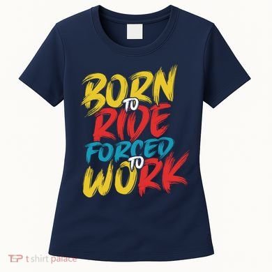 Born To Ride Forced To Work Women's T-Shirt