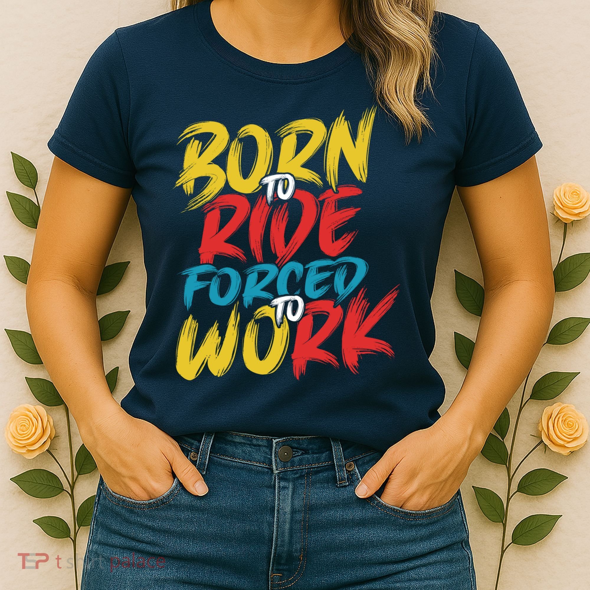 Born To Ride Forced To Work Women's T-Shirt