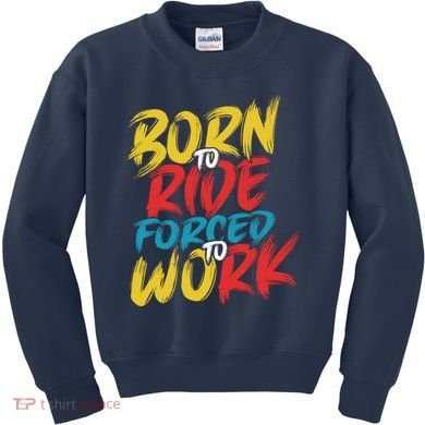 Born To Ride Forced To Work Kids Sweatshirt