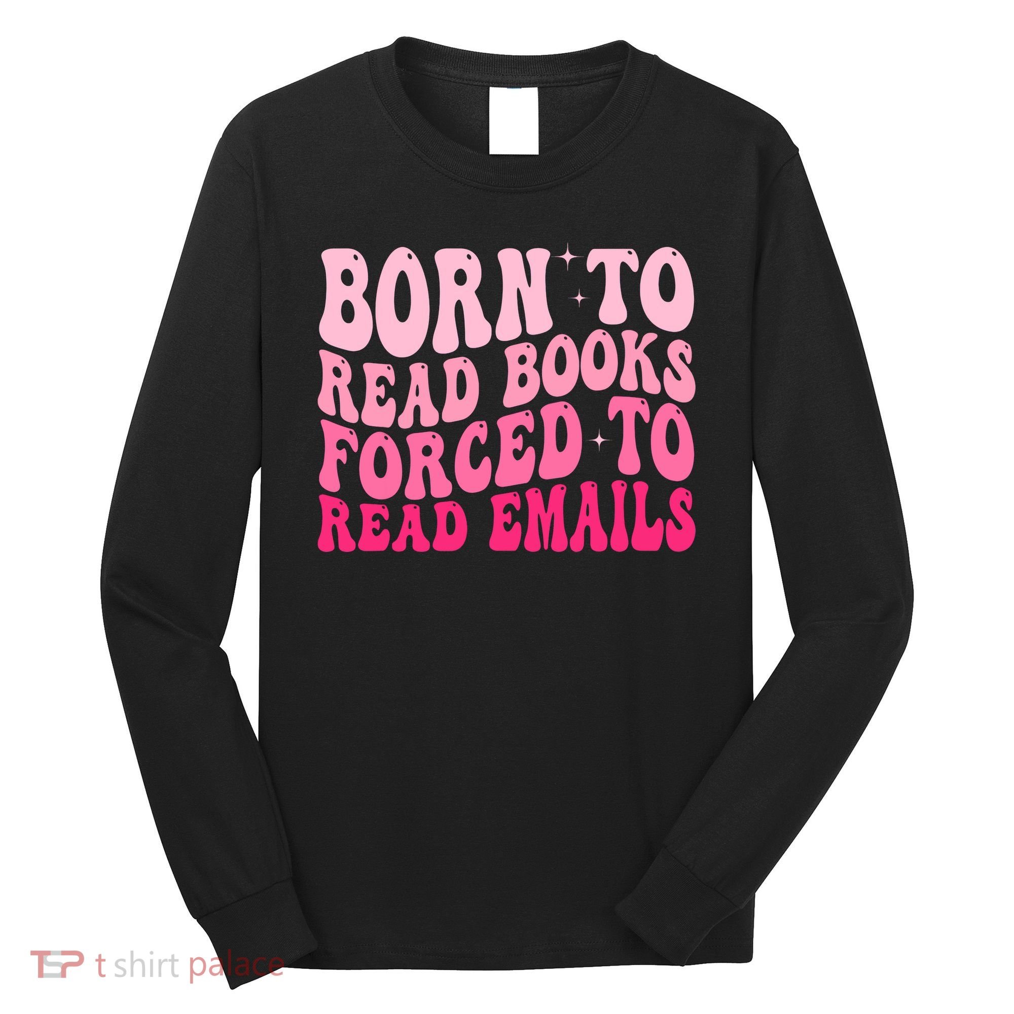 Born To Read Books Forced To Read Emails Groovy Reading  Long Sleeve Shirt