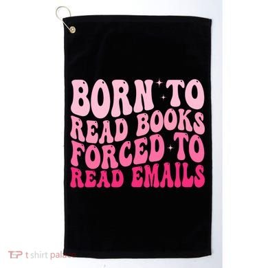 Born To Read Books Forced To Read Emails Groovy Reading  Golf Towel