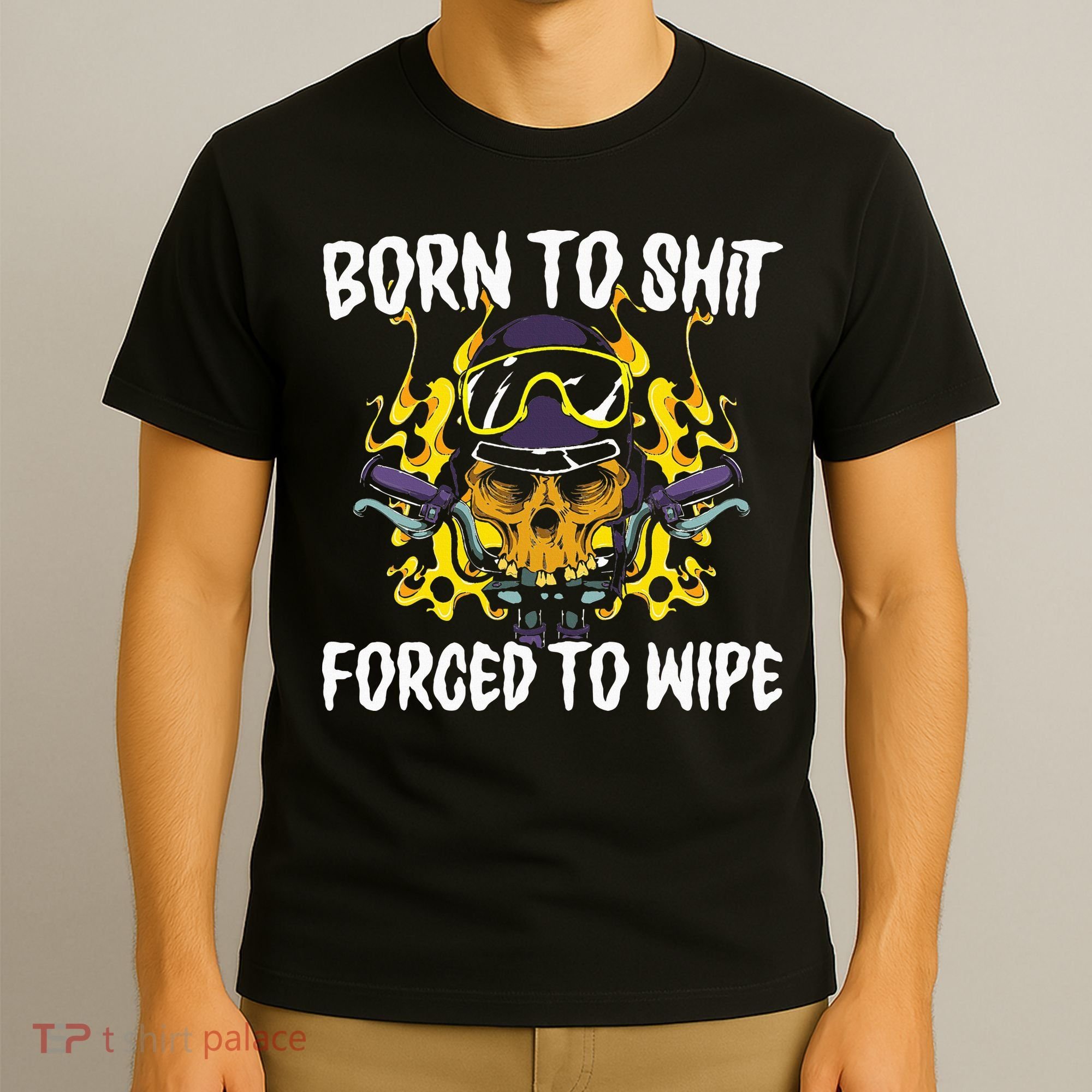 Born To Shit Forced To Wipe Dark Humor Sarcastic Weird Funny T-Shirt