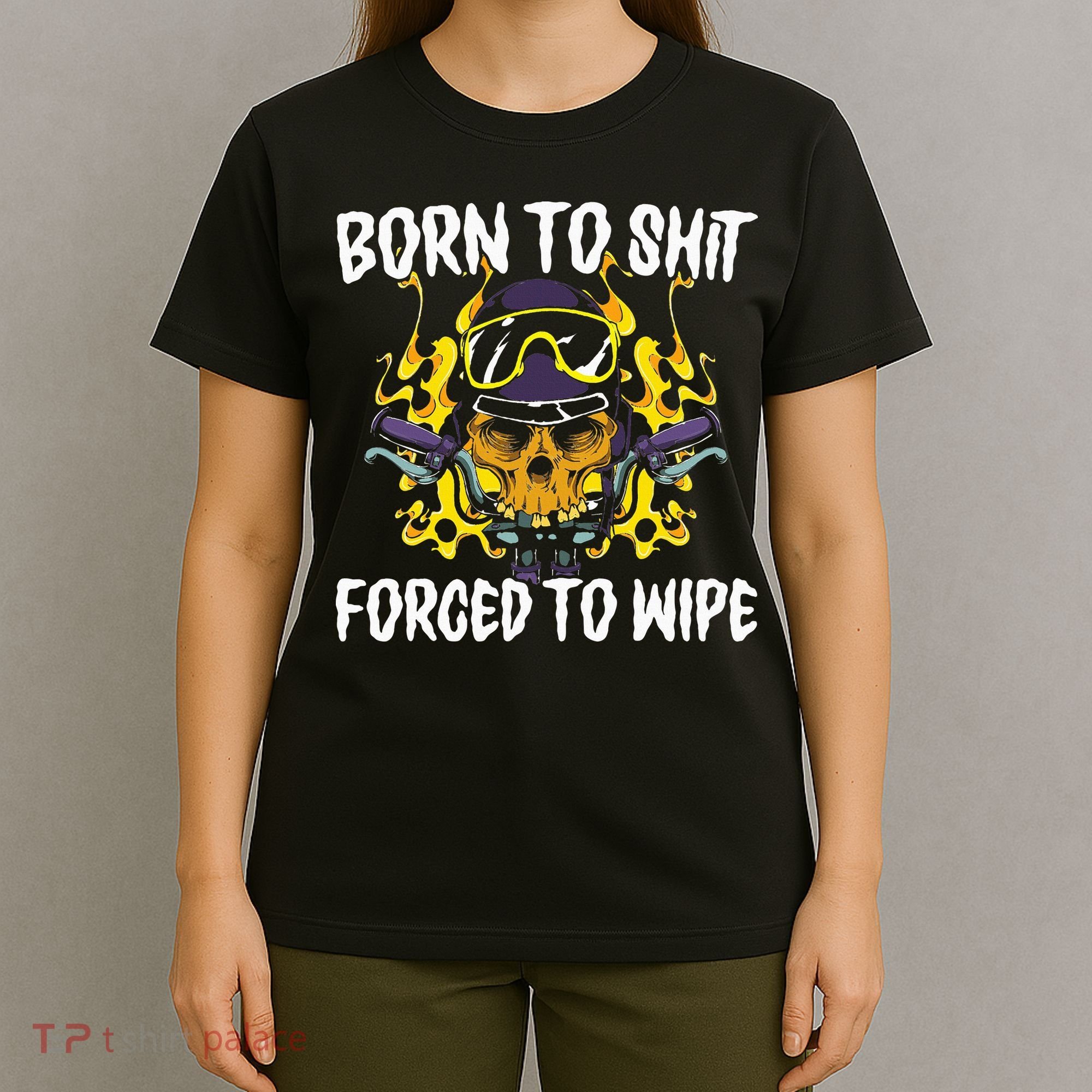Born To Shit Forced To Wipe Dark Humor Sarcastic Weird Funny T-Shirt