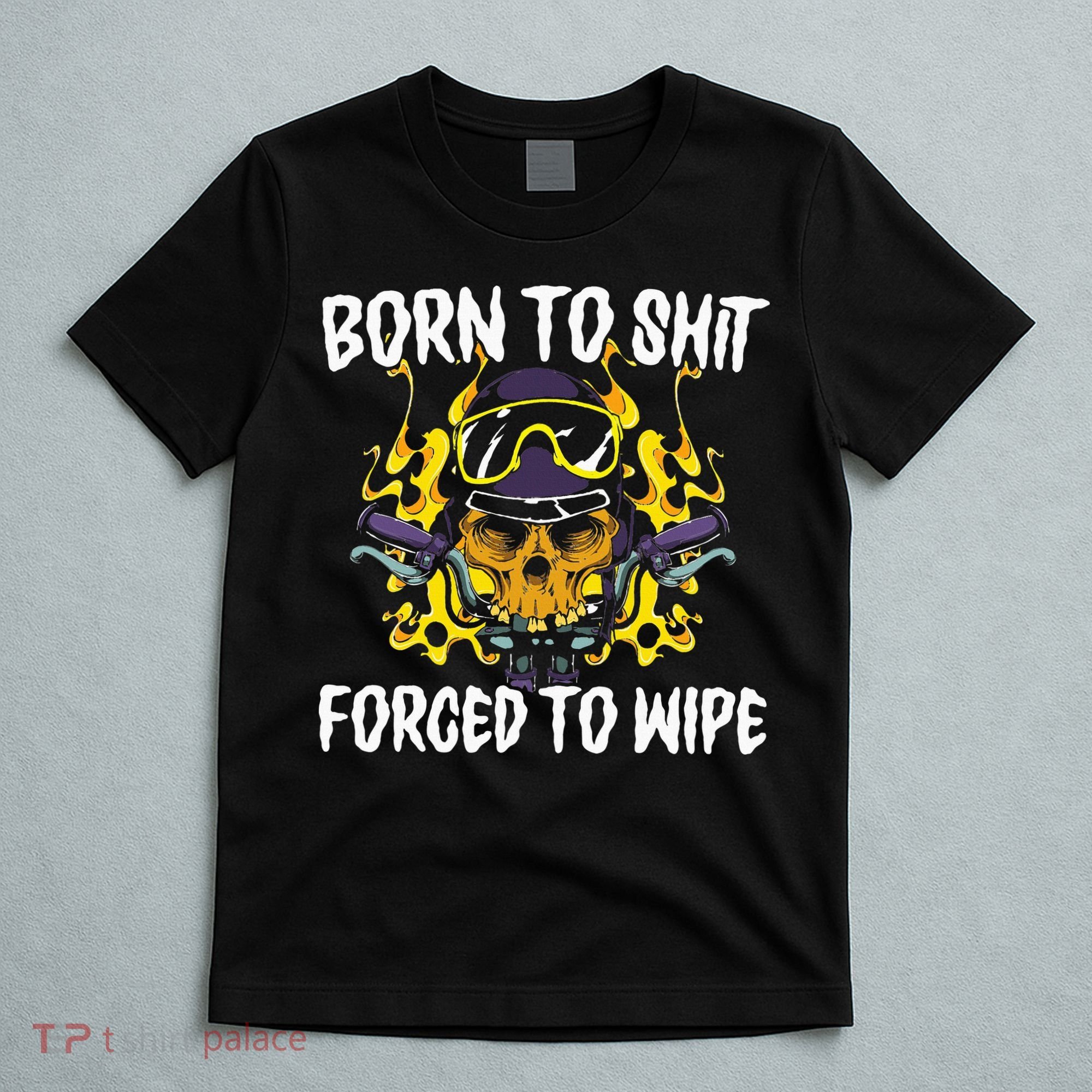 Born To Shit Forced To Wipe Dark Humor Sarcastic Weird Funny T-Shirt