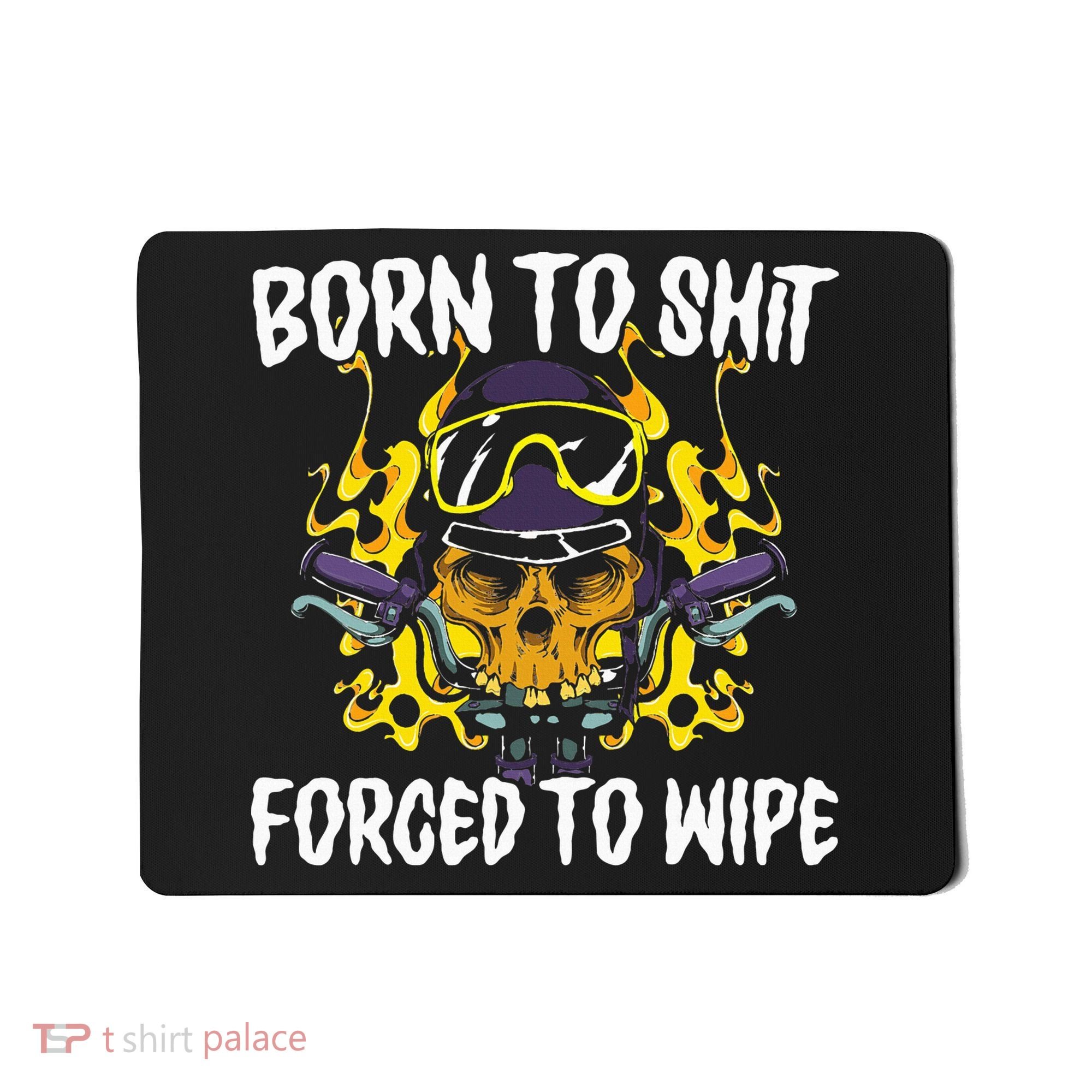 Born To Shit Forced To Wipe Dark Humor Sarcastic Weird Funny Mousepad