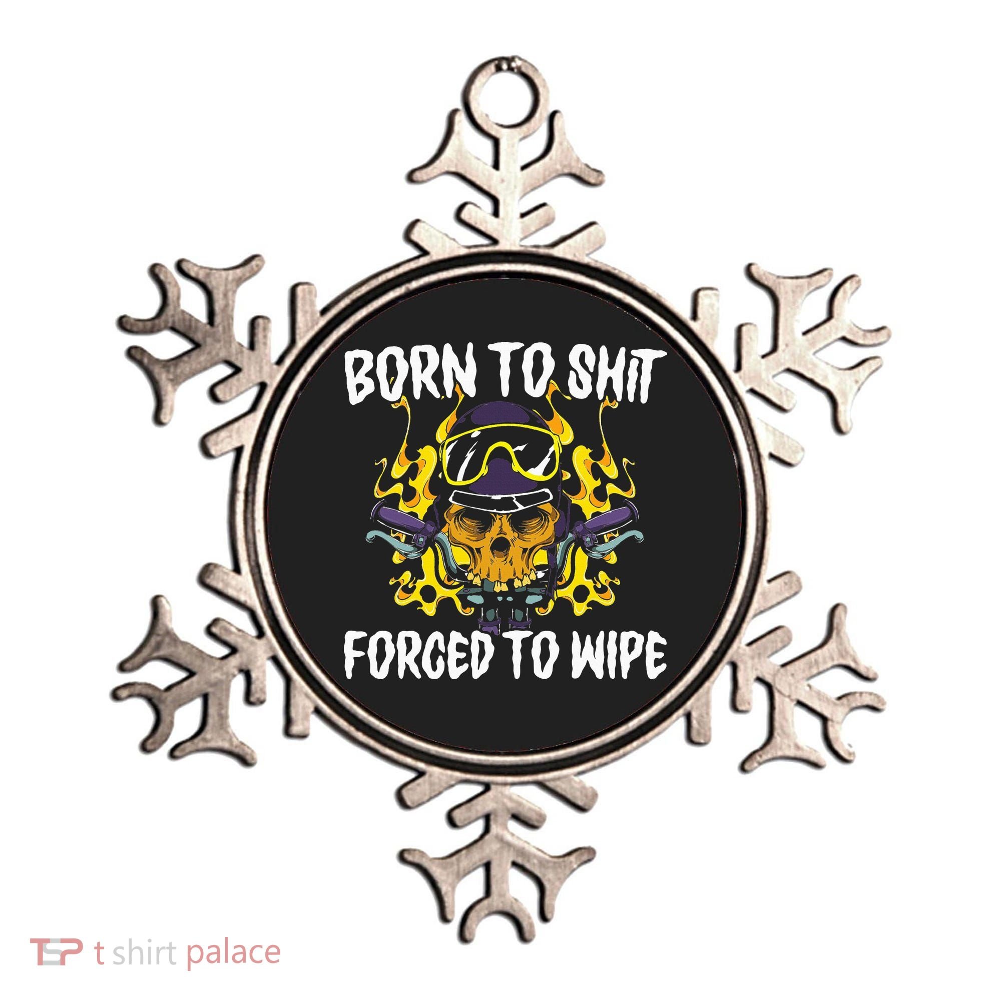 Born To Shit Forced To Wipe Dark Humor Sarcastic Weird Funny Ornament