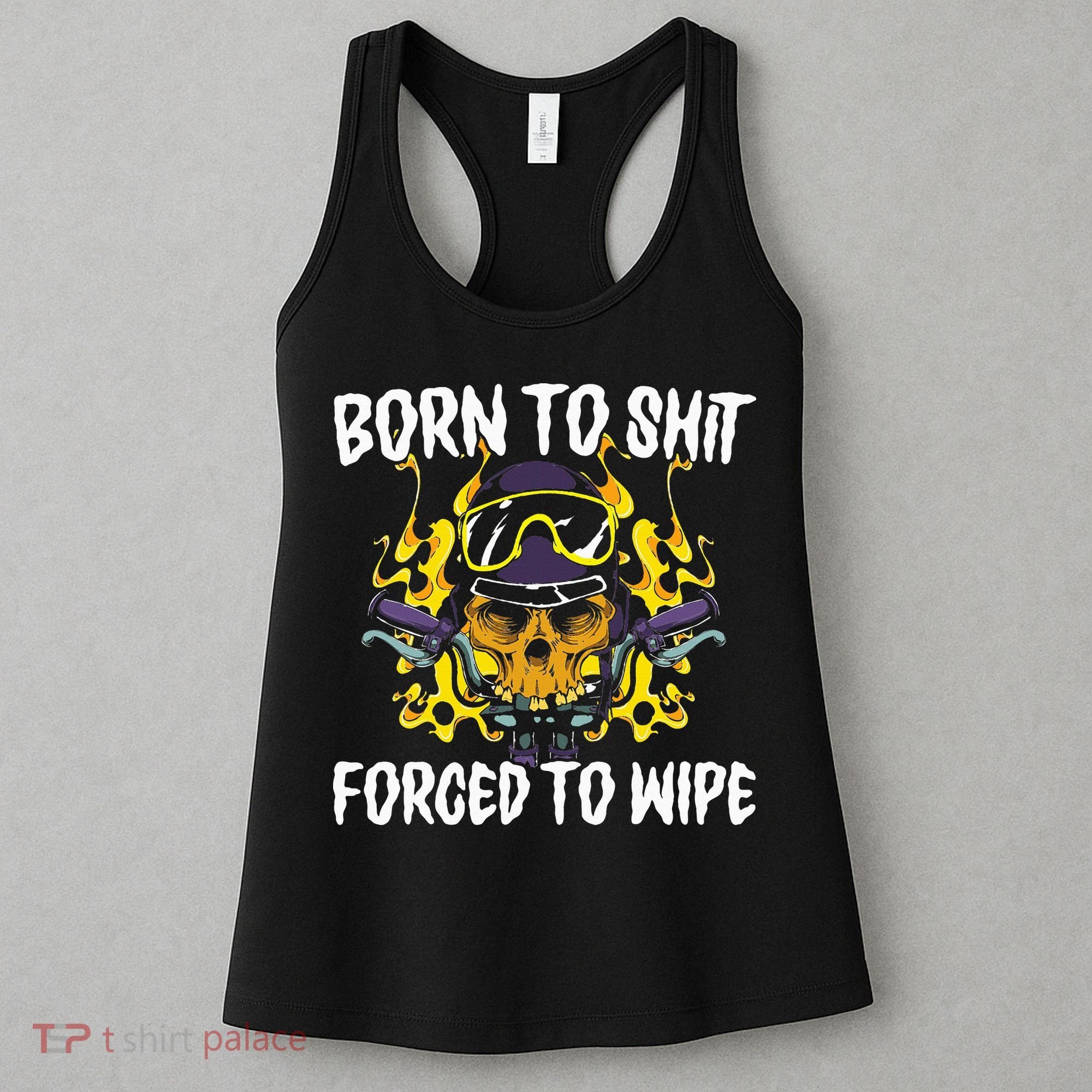 Born To Shit Forced To Wipe Dark Humor Sarcastic Weird Funny Women's Tank Top