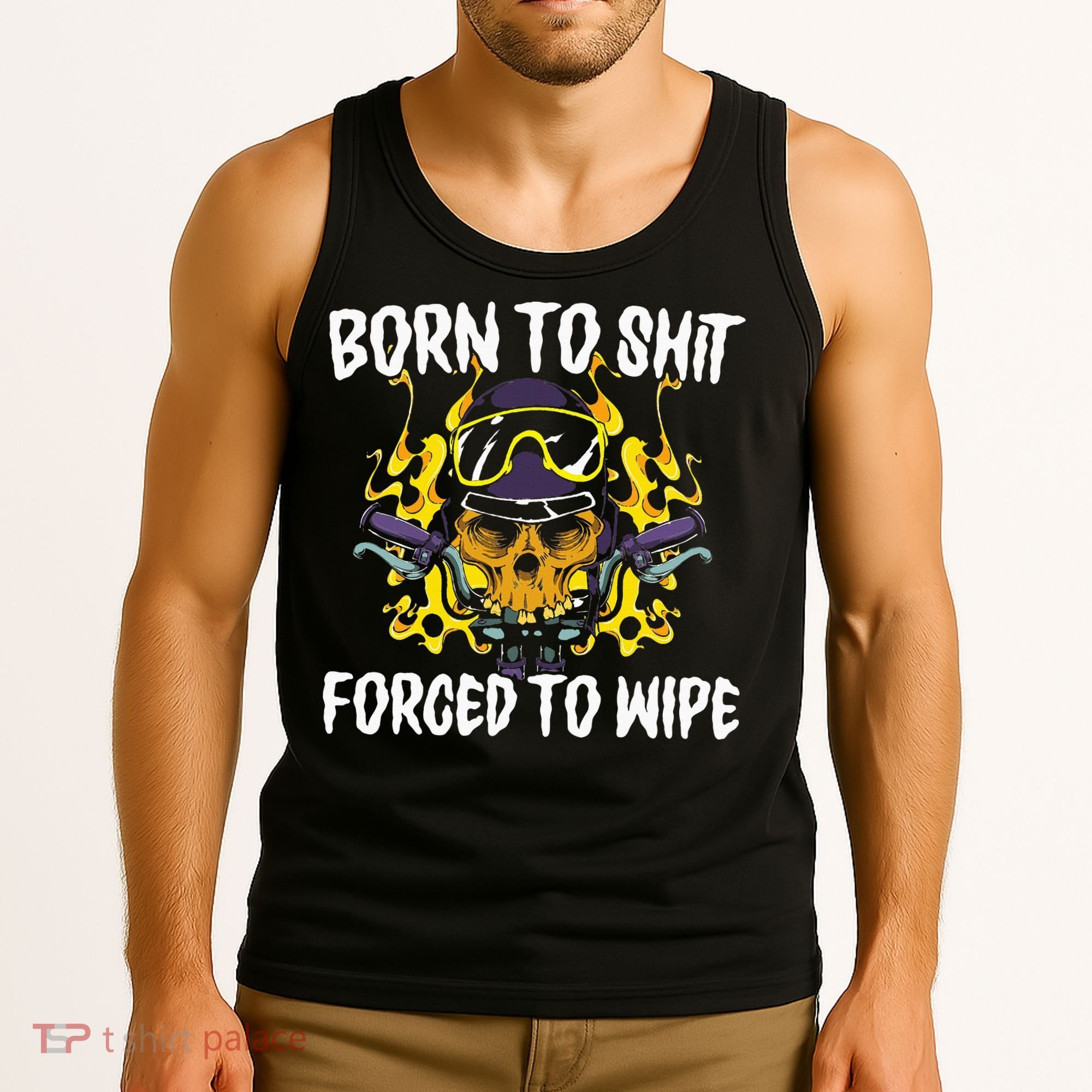 Born To Shit Forced To Wipe Dark Humor Sarcastic Weird Funny Tank Top