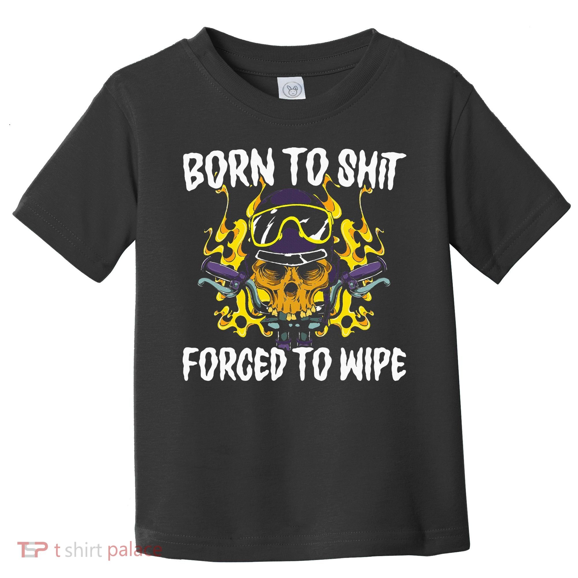 Born To Shit Forced To Wipe Dark Humor Sarcastic Weird Funny Toddler T-Shirt