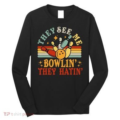 Bowling They See Me Bowling They Hatin Funny Long Sleeve Shirt