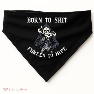 Born To Shit Forced To Wipe Born 2 Shit Forced 2 Wipe USA-Made Doggie Bandana