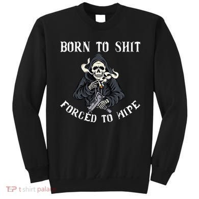 Born To Shit Forced To Wipe Born 2 Shit Forced 2 Wipe Sweatshirt