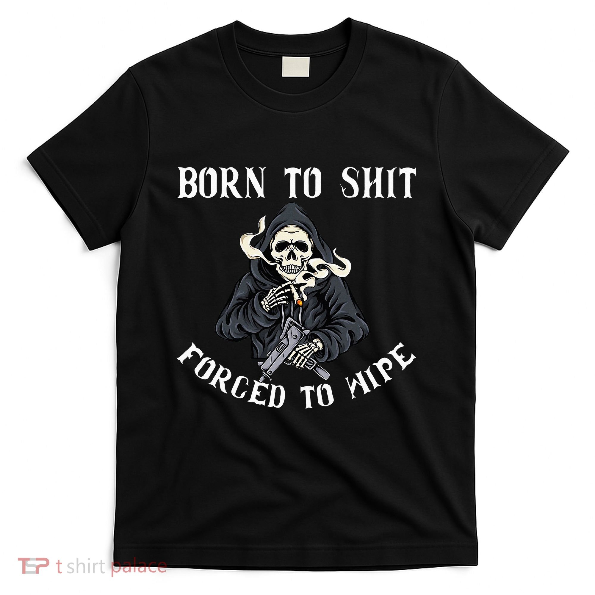 Born To Shit Forced To Wipe Born 2 Shit Forced 2 Wipe T-Shirt